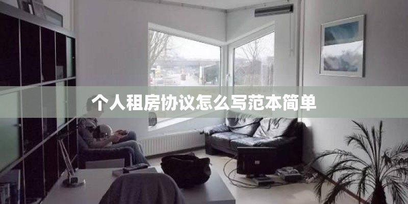 个人租房协议怎么写范本简单 个人租房协议怎么写范本简单
