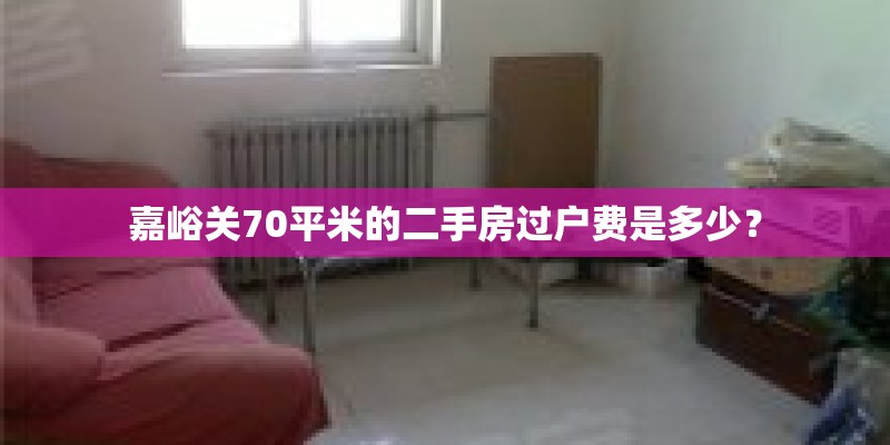嘉峪关70平米的二手房过户费是多少？