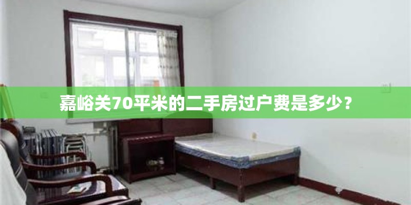 嘉峪关70平米的二手房过户费是多少？
