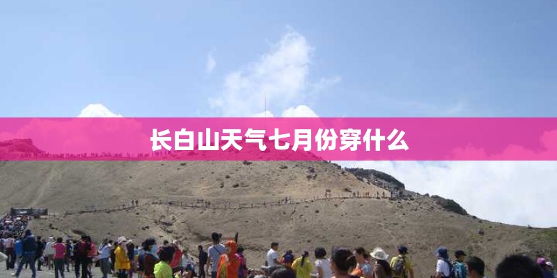 长白山天气七月份穿什么