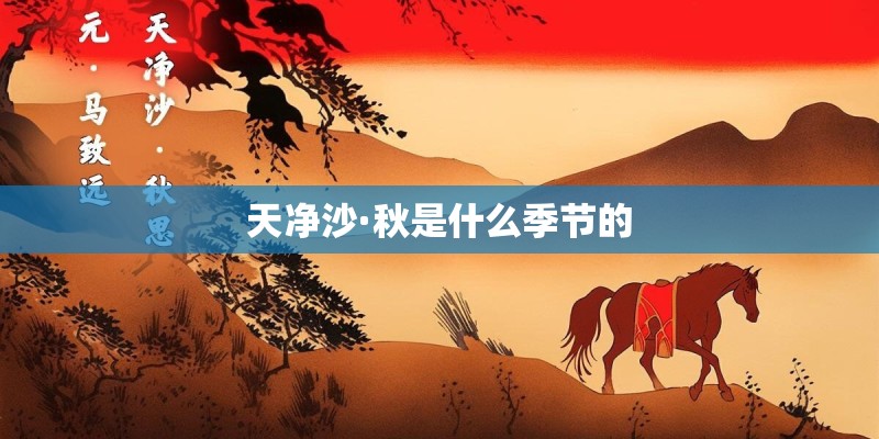 天净沙·秋是什么季节的 天净沙·秋是什么季节的